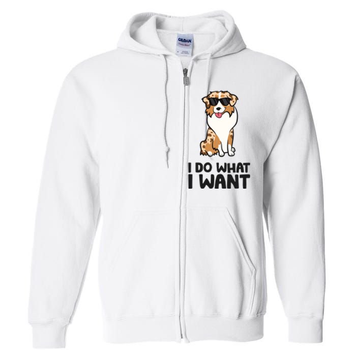 Australian Shepherd I Do What I Want Funny Aussie Dog Full Zip Hoodie