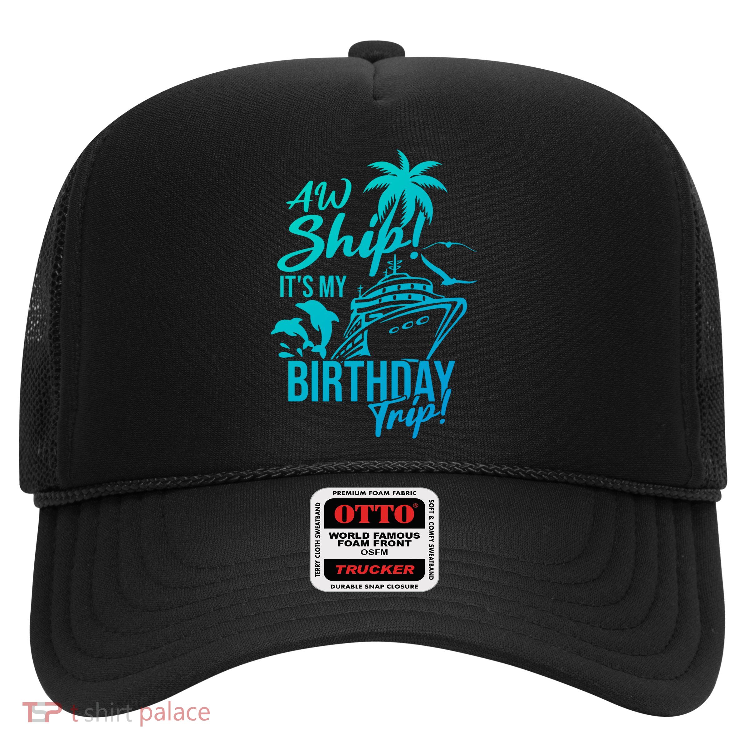 Aw Ship Its My Birthday Trip Birthday Cruise Cruise Trip Gift Trucker Hat