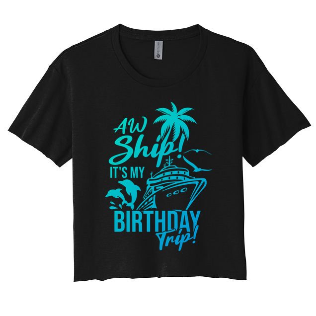 Aw Ship Its My Birthday Trip Birthday Cruise Cruise Trip Gift Crop Top