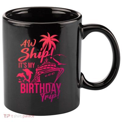 Aw Ship Its My Birthday Trip Birthday Cruise Cruise Trip Gift 11oz C Handle Ceramic Mug