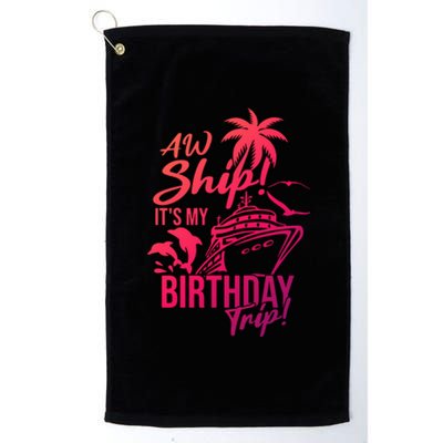 Aw Ship Its My Birthday Trip Birthday Cruise Cruise Trip Gift Platinum Collection Golf Towel