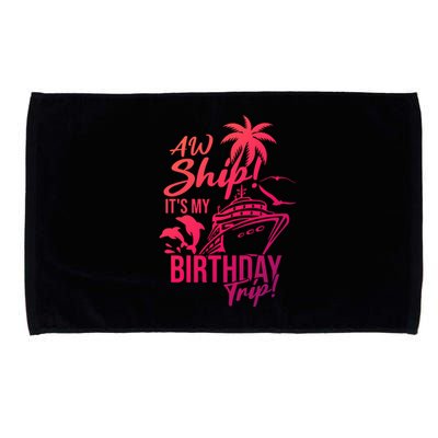 Aw Ship Its My Birthday Trip Birthday Cruise Cruise Trip Gift Microfiber Hand Towel