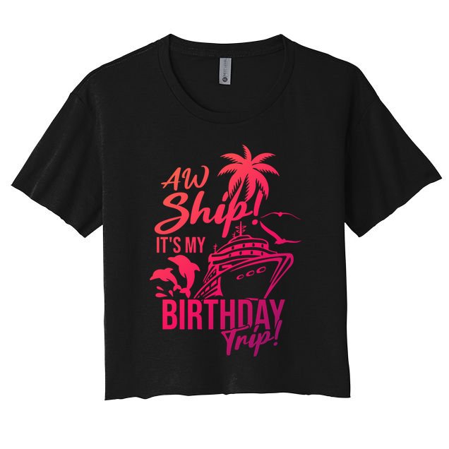 Aw Ship Its My Birthday Trip Birthday Cruise Cruise Trip Gift Crop Top
