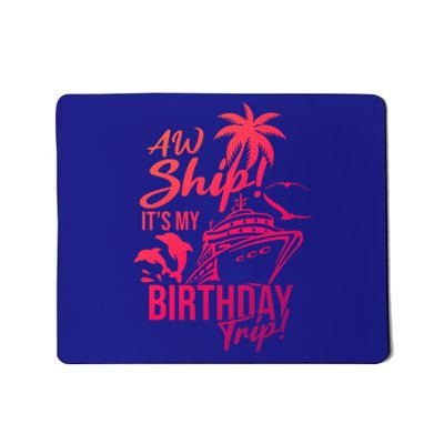 Aw Ship Its My Birthday Trip Birthday Cruise Cruise Trip Gift Mousepad