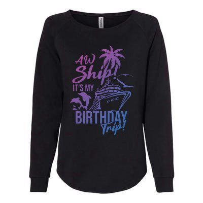 Aw Ship Its My Birthday Trip Birthday Cruise Cruise Trip Gift Womens California Wash Sweatshirt