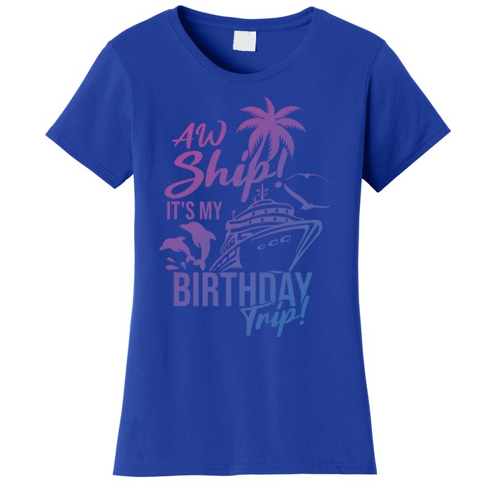 Aw Ship Its My Birthday Trip Birthday Cruise Cruise Trip Gift Women's T-Shirt