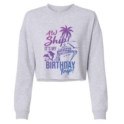 Aw Ship Its My Birthday Trip Birthday Cruise Cruise Trip Gift Cropped Pullover Crew