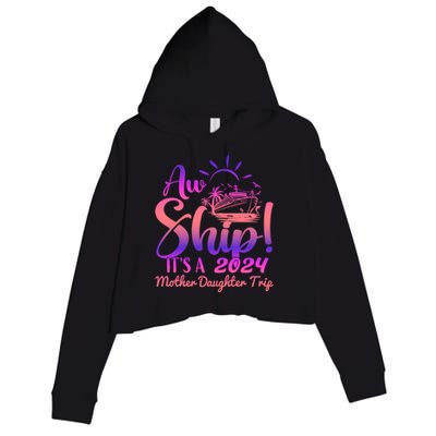 Aw Ship ItS A Mother Daughter Trip 2024 Matching Family Gift Crop Fleece Hoodie