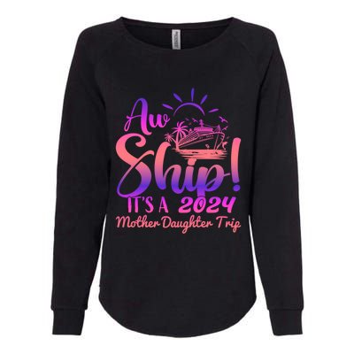 Aw Ship ItS A Mother Daughter Trip 2024 Matching Family Gift Womens California Wash Sweatshirt