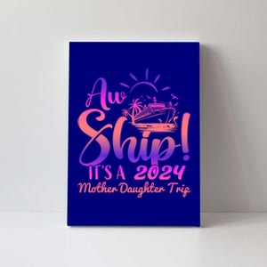 Aw Ship ItS A Mother Daughter Trip 2024 Matching Family Gift Canvas