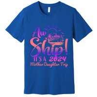 Aw Ship ItS A Mother Daughter Trip 2024 Matching Family Gift Premium T-Shirt