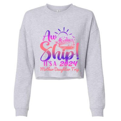 Aw Ship ItS A Mother Daughter Trip 2024 Matching Family Gift Cropped Pullover Crew