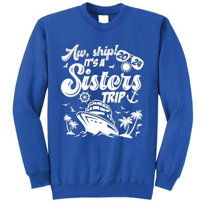 Aw Ship It’S A Sisters Trip 2024 Besties Vacay Cruise 2024 Funny Gift Tall Sweatshirt