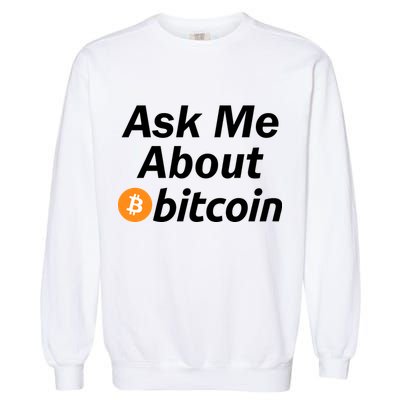 Ask Me About Bitcoin Cryptocurrency Logo Garment-Dyed Sweatshirt
