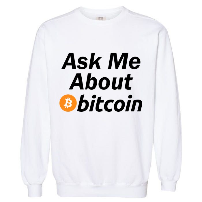 Ask Me About Bitcoin Cryptocurrency Logo Garment-Dyed Sweatshirt