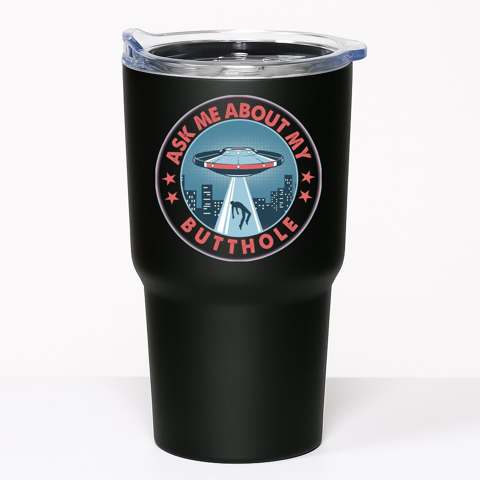 Ask Me About My Butthole Alien Abduction Tumbler