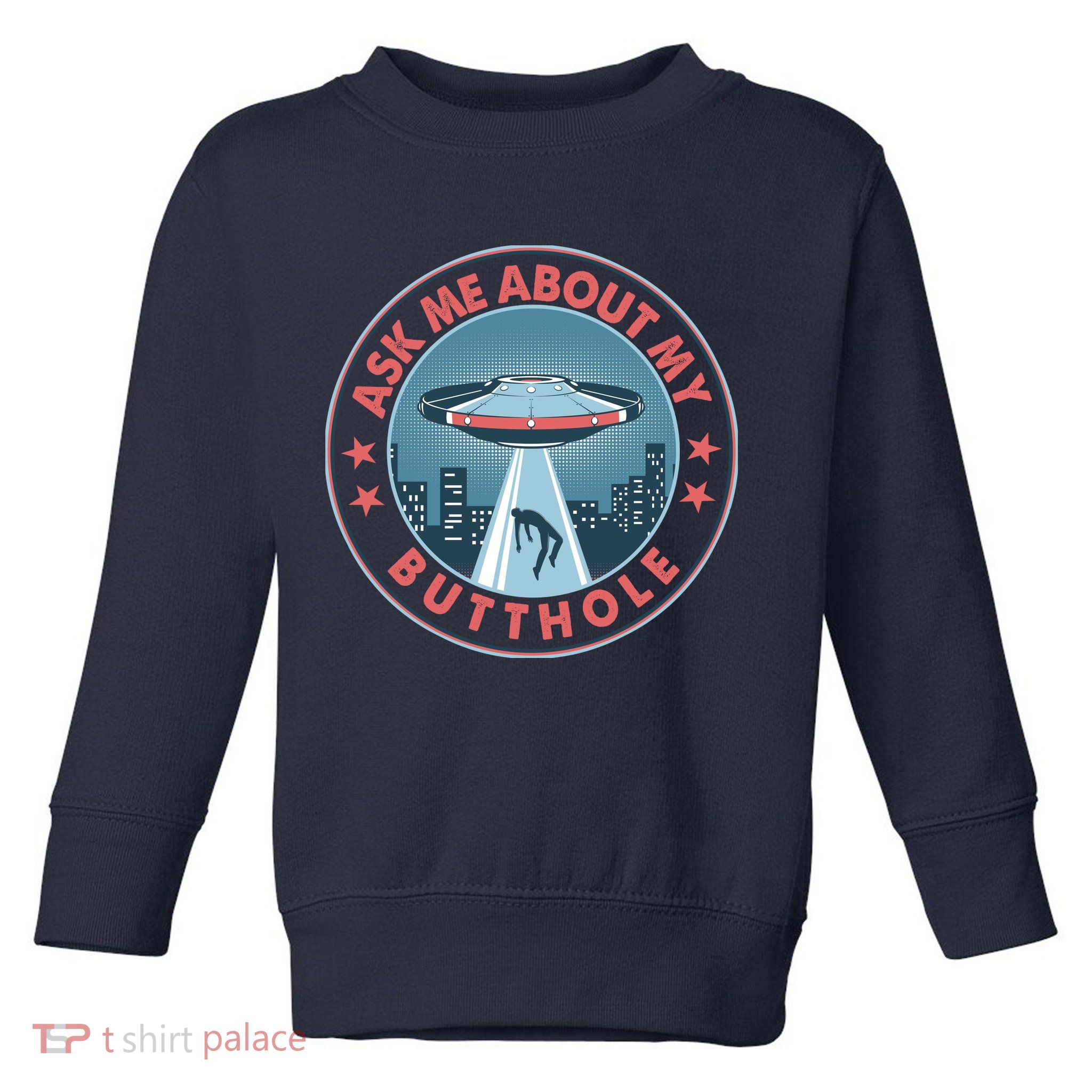 Ask Me About My Butthole Alien Abduction Toddler Sweatshirt