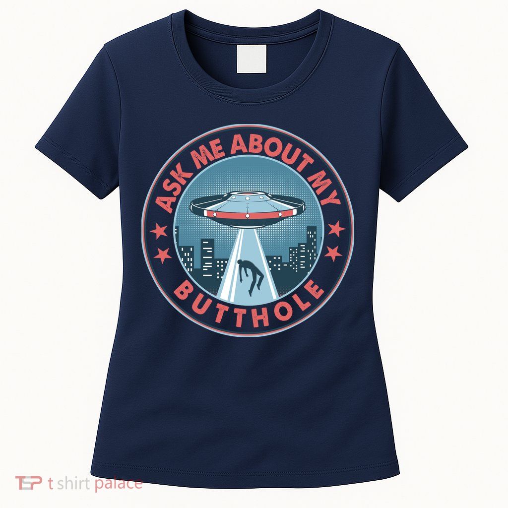 Ask Me About My Butthole Alien Abduction Womens T-Shirt