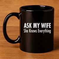 Ask My Wife She Knows Everything 11oz C Handle Ceramic Mug