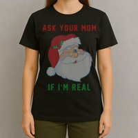 Ask Your Mom If I'm Real Funny Santa X-Mas T-Shirt