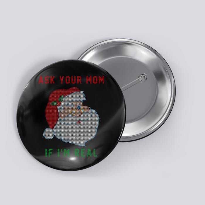 Ask Your Mom If I'm Real Funny Santa X-Mas Button