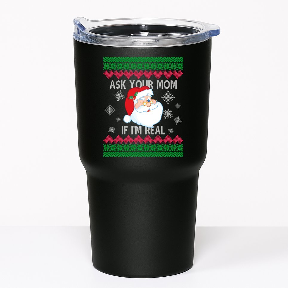 Ask your Mom if I'm Real Santa Claus Ugly X-Mas Tumbler