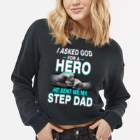 Asked God For A Hero He Sent Me My Step Dad Cropped Pullover Crew