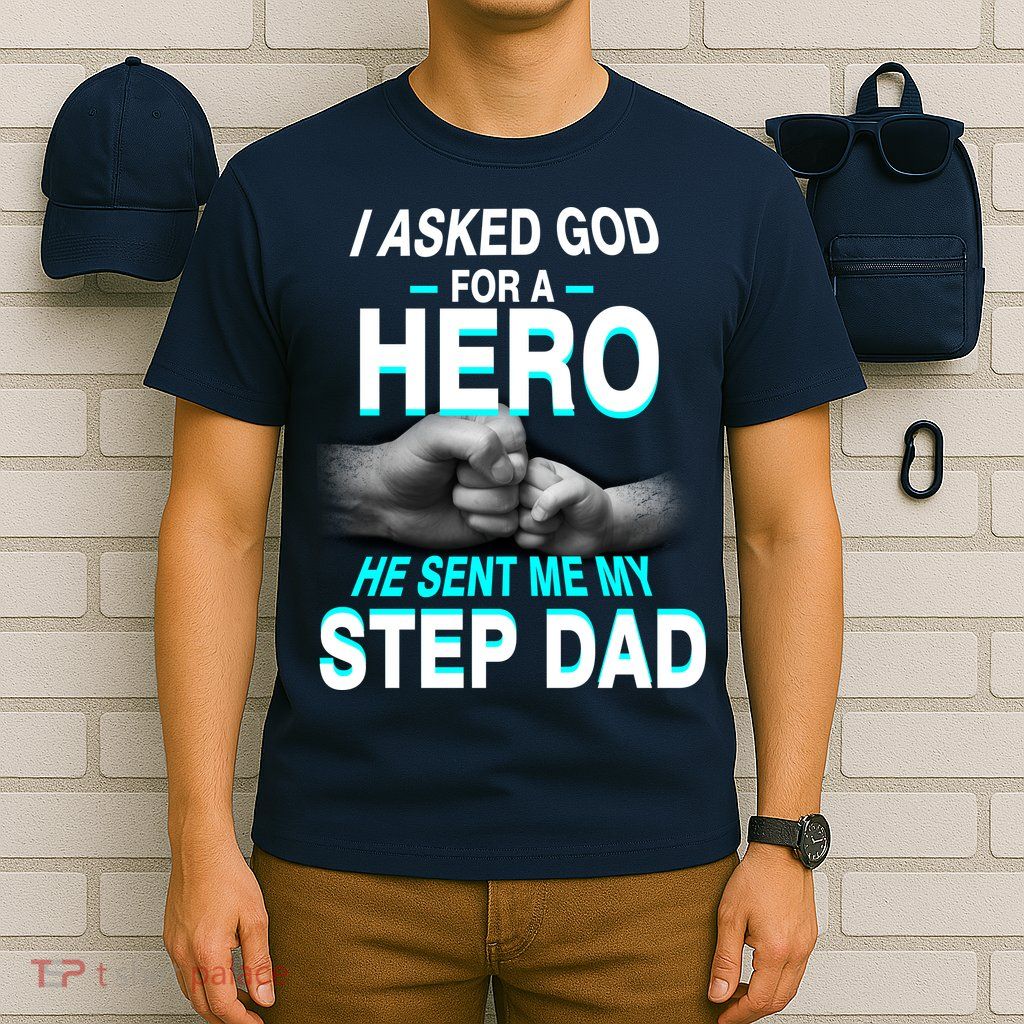 Asked God For A Hero He Sent Me My Step Dad T-Shirt