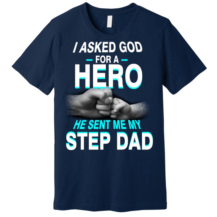 Asked God For A Hero He Sent Me My Step Dad Premium T-Shirt