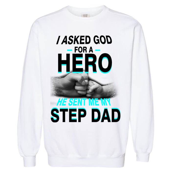 Asked God For A Hero He Sent Me My Step Dad Garment-Dyed Sweatshirt