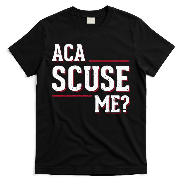 Aca Scuse Me Funny Quote T-Shirt