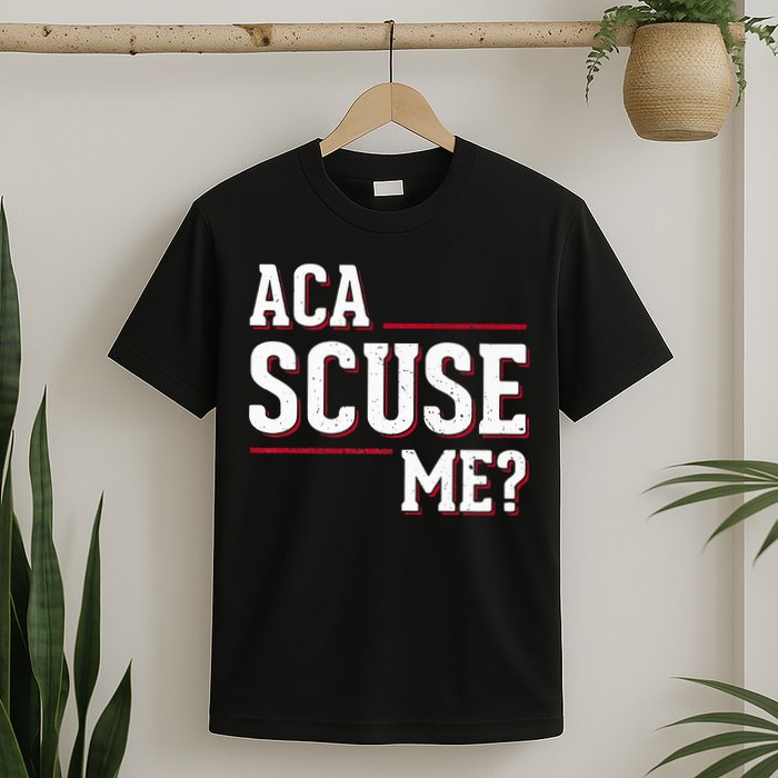 Aca Scuse Me Funny Quote T-Shirt
