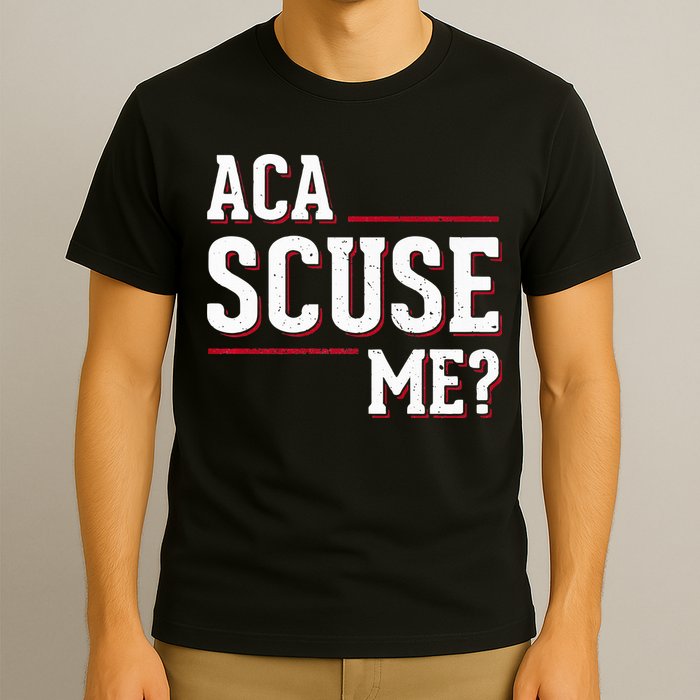Aca Scuse Me Funny Quote T-Shirt