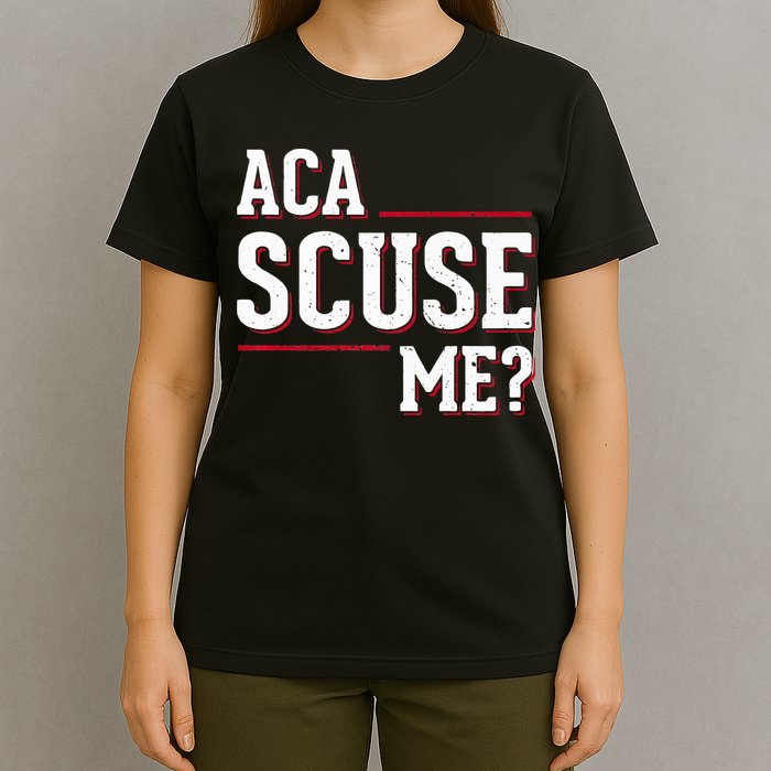 Aca Scuse Me Funny Quote T-Shirt