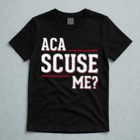 Aca Scuse Me Funny Quote T-Shirt