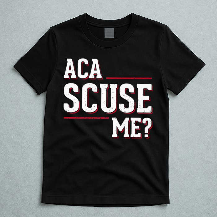 Aca Scuse Me Funny Quote T-Shirt