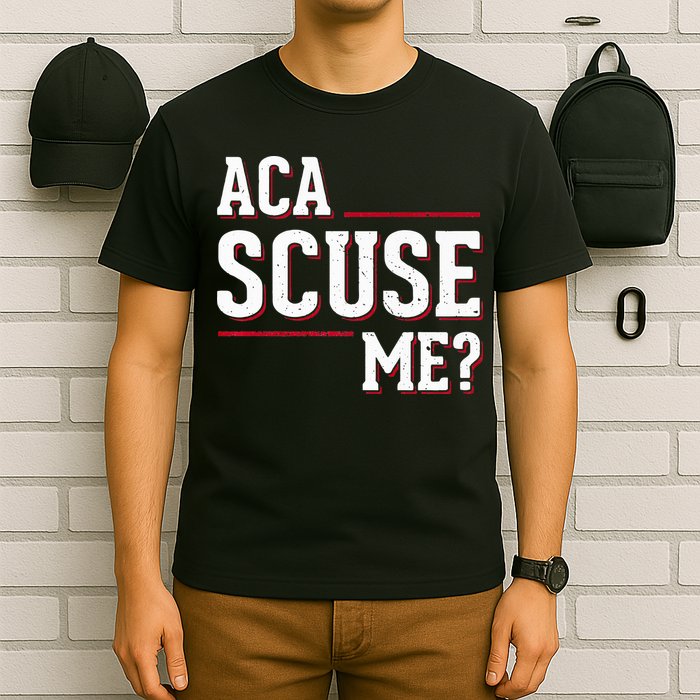 Aca Scuse Me Funny Quote T-Shirt