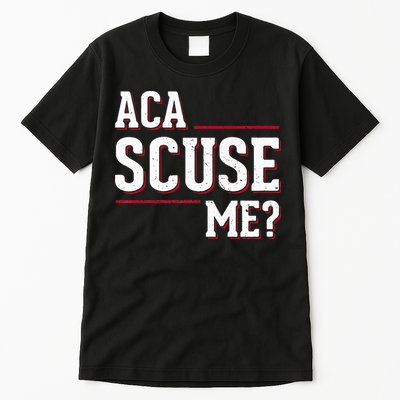 Aca Scuse Me Funny Quote Tall T-Shirt