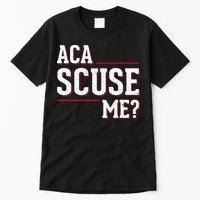 Aca Scuse Me Funny Quote Tall T-Shirt