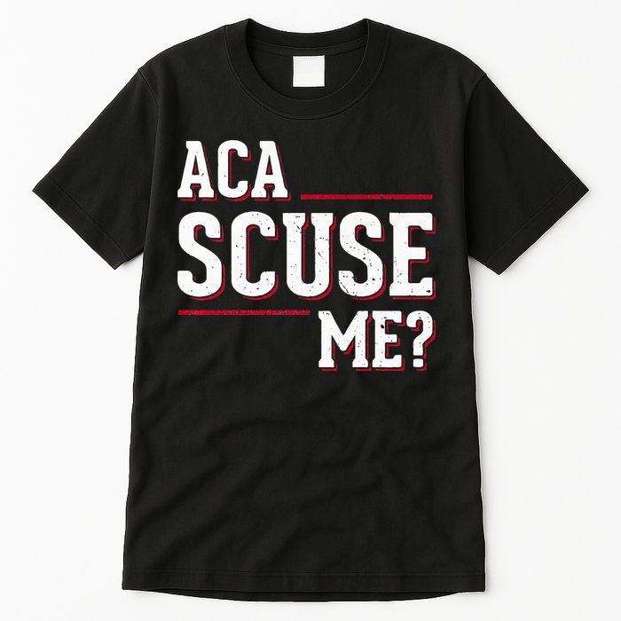 Aca Scuse Me Funny Quote Tall T-Shirt