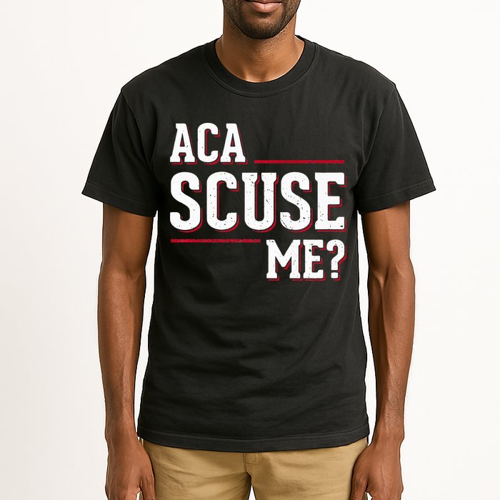 Aca Scuse Me Funny Quote Tall T-Shirt