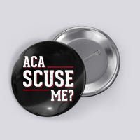 Aca Scuse Me Funny Quote Button