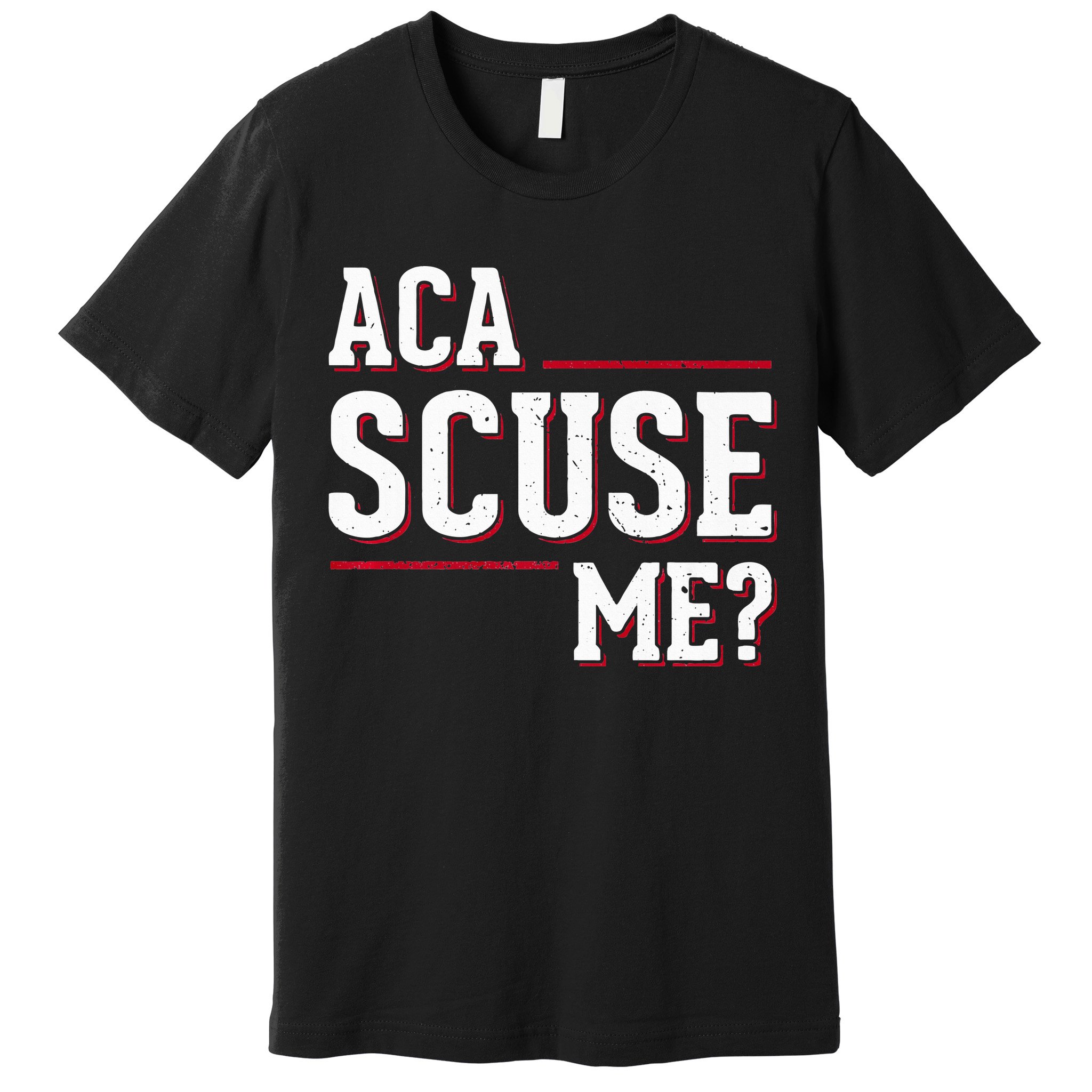Aca Scuse Me Funny Quote Premium T-Shirt