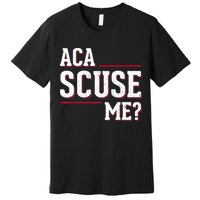 Aca Scuse Me Funny Quote Premium T-Shirt