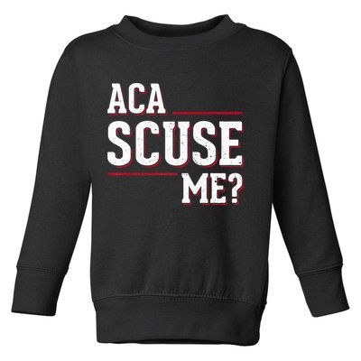 Aca Scuse Me Funny Quote Toddler Sweatshirt