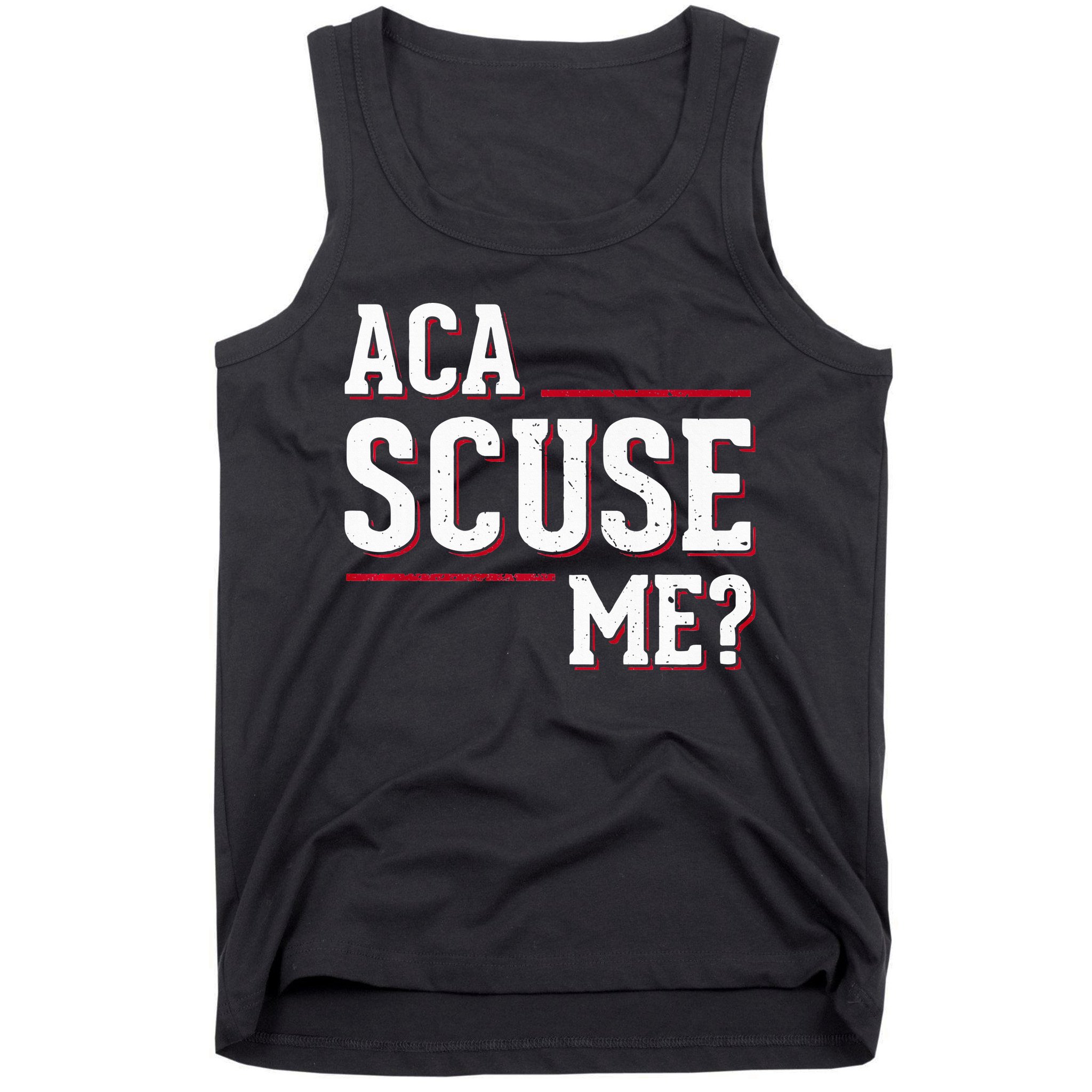 Aca Scuse Me Funny Quote Tank Top