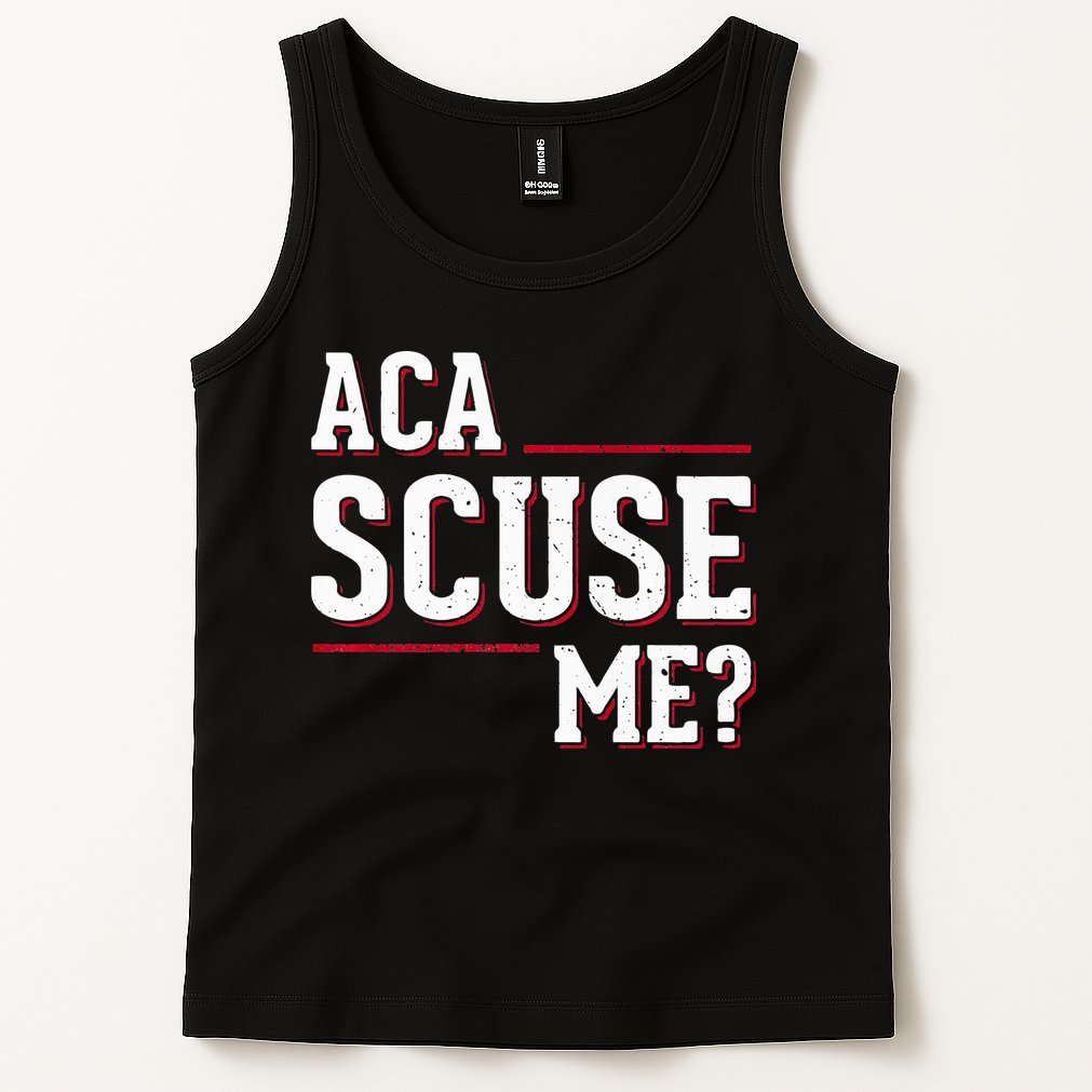 Aca Scuse Me Funny Quote Tank Top