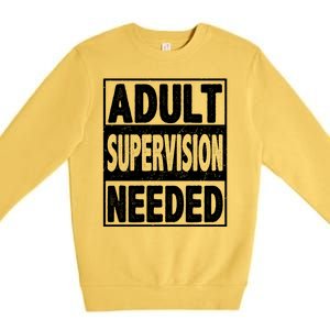 Adult Supervision Needed Funny Gift Premium Crewneck Sweatshirt