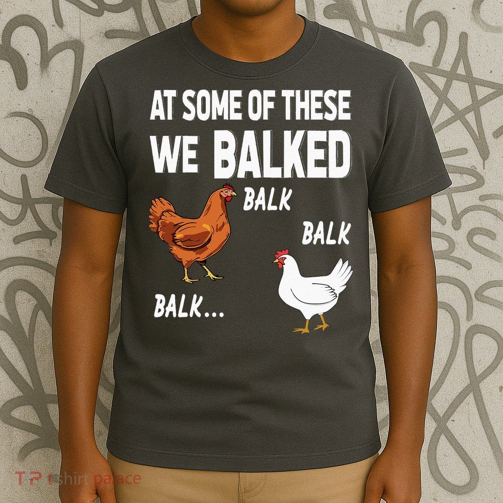 At Some Of These We Balked Chicken Lover Farmer Farm Gift T-Shirt