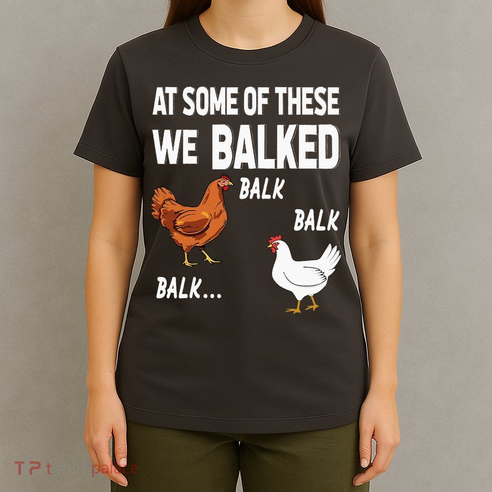 At Some Of These We Balked Chicken Lover Farmer Farm Gift T-Shirt